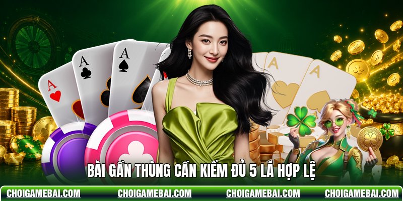 Bài gần thùng cần kiểm đủ 5 lá hợp lệ