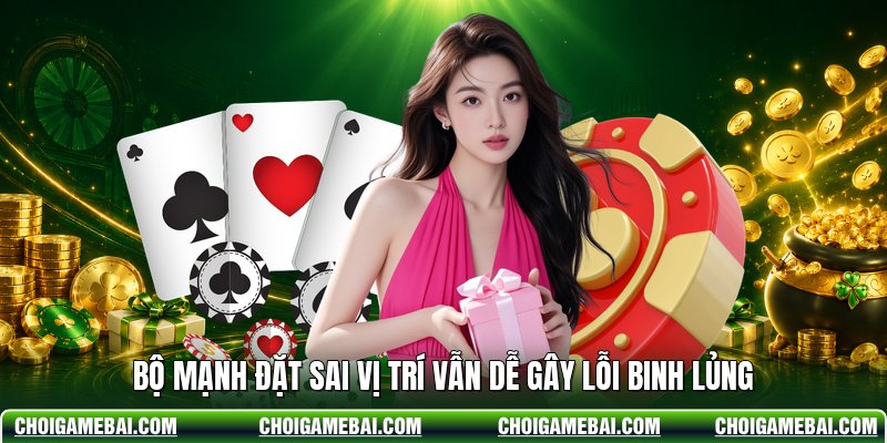 Bộ mạnh đặt sai vị trí vẫn dễ gây lỗi binh lủng