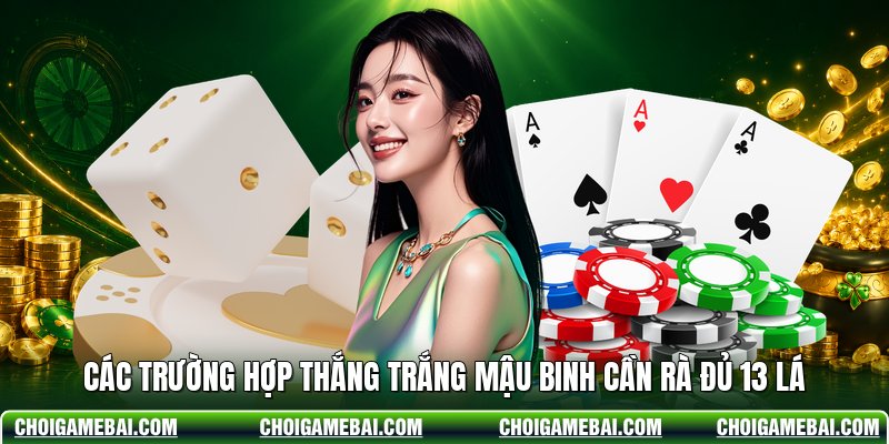 Các trường hợp thắng trắng Mậu Binh cần rà đủ 13 lá
