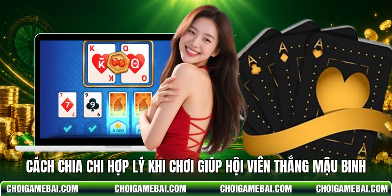 Cách Chia Chi Hợp Lý Khi Chơi Giúp Hội Viên Thắng Mậu Binh