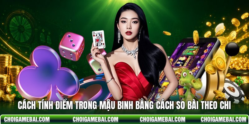 Cách Tính Điểm Trong Mậu Binh Bằng Cách So Bài Theo Chi