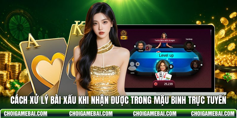 Cách Xử Lý Bài Xấu Khi Nhận Được Trong Mậu Binh Trực Tuyến
