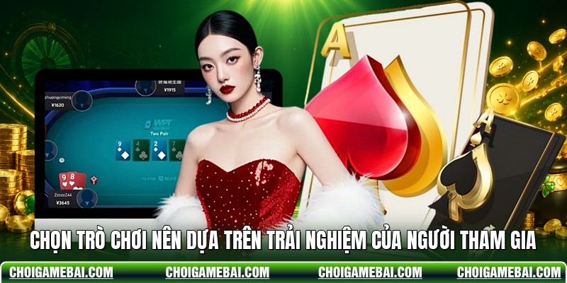 Chọn trò chơi nên dựa trên trải nghiệm của người tham gia
