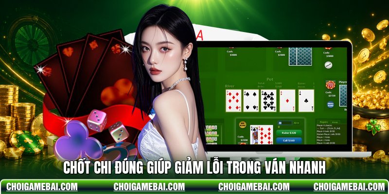Chốt chi đúng giúp giảm lỗi trong ván nhanh