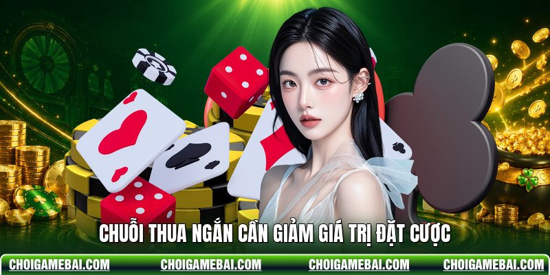 Chuỗi thua ngắn cần giảm giá trị đặt cược