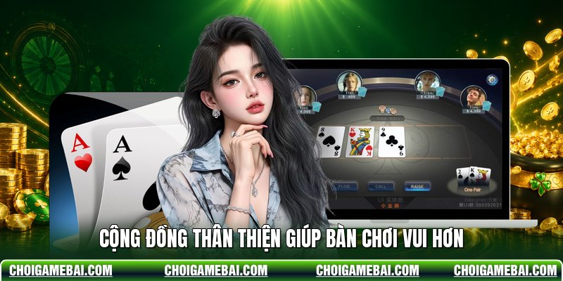 Cộng đồng thân thiện giúp bàn chơi vui hơn