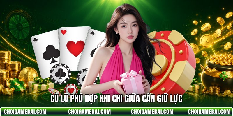 Cù lũ phù hợp khi chi giữa cần giữ lực
