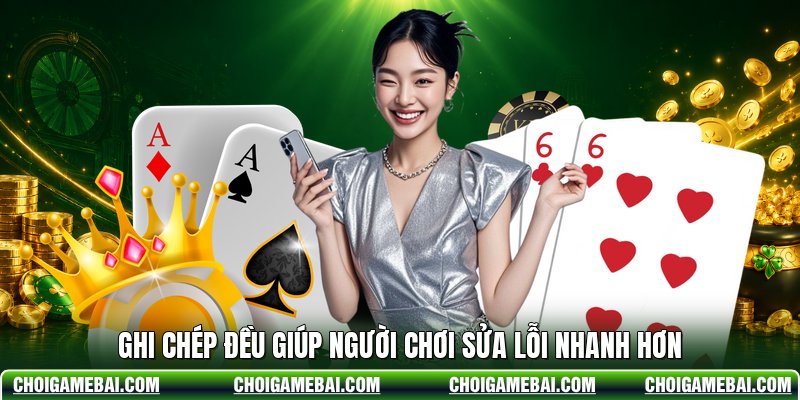 Ghi chép đều giúp người chơi sửa lỗi nhanh hơn