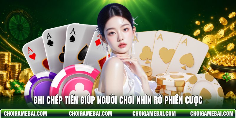 Ghi chép tiền giúp người chơi nhìn rõ phiên cược