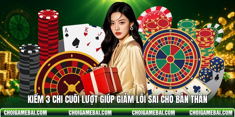 Kiểm 3 chi cuối lượt giúp giảm lỗi sai cho bản thân