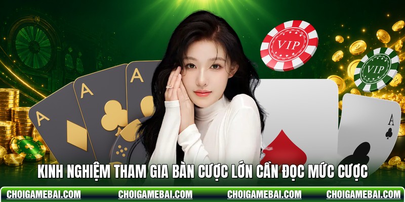 Kinh nghiệm tham gia bàn cược lớn cần đọc mức cược