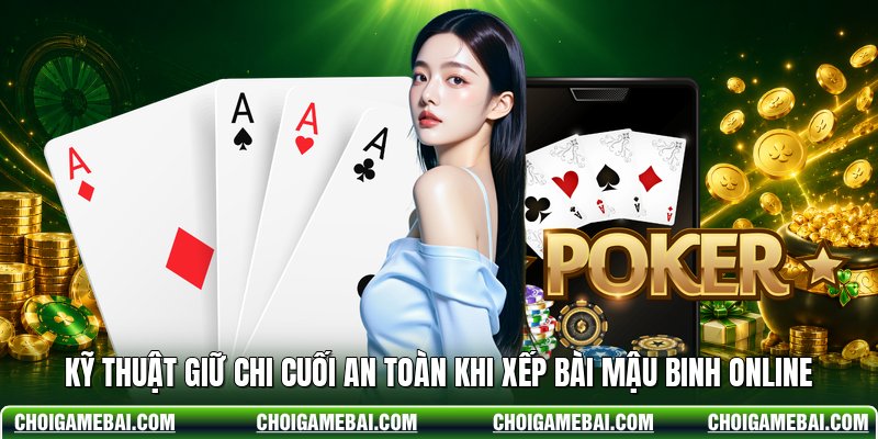 Kỹ Thuật Giữ Chi Cuối An Toàn Khi Xếp Bài Mậu Binh Online