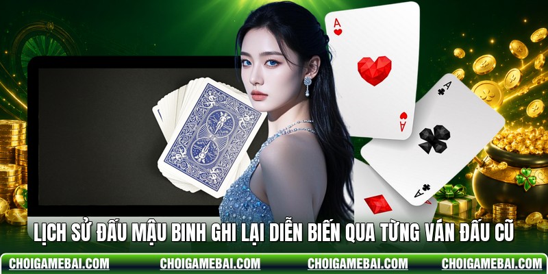Lịch Sử Đấu Mậu Binh Ghi Lại Diễn Biến Qua Từng Ván Đấu Cũ