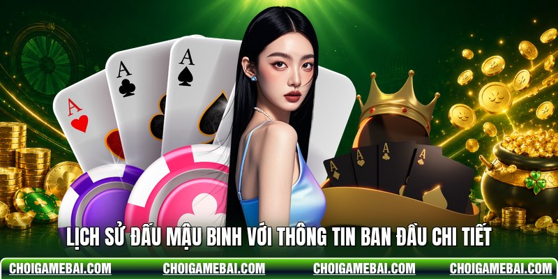 Lịch sử đấu Mậu Binh với thông tin ban đầu chi tiết