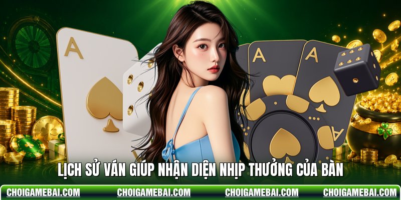 Lịch sử ván giúp nhận diện nhịp thưởng của bàn