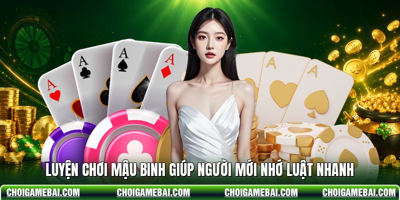 Luyện chơi mậu binh giúp người mới nhớ luật nhanh