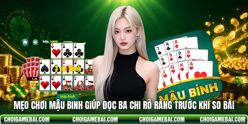 Mẹo Chơi Mậu Binh Giúp Đọc Ba Chi Rõ Ràng Trước Khi So Bài