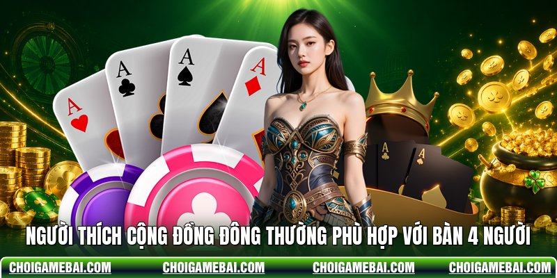 Người thích cộng đồng đông thường phù hợp với bàn 4 người