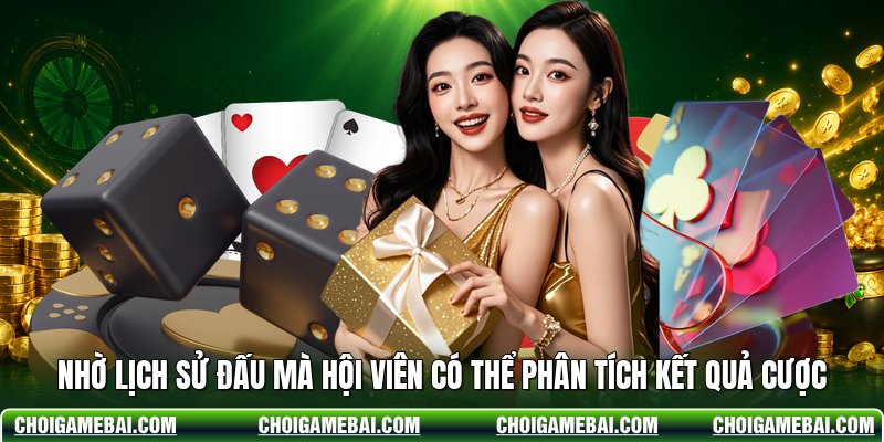 Nhờ lịch sử đấu mà hội viên có thể phân tích kết quả cược