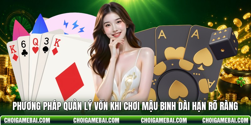 Phương Pháp Quản Lý Vốn Khi Chơi Mậu Binh Dài Hạn Rõ Ràng