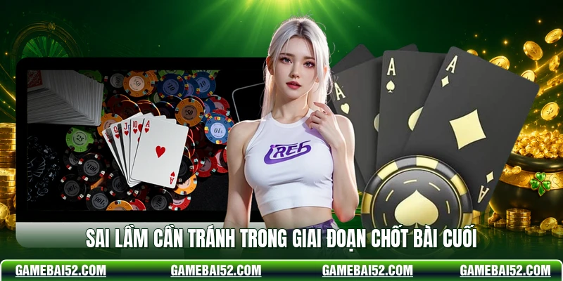 Sai lầm cần tránh trong giai đoạn chốt bài cuối