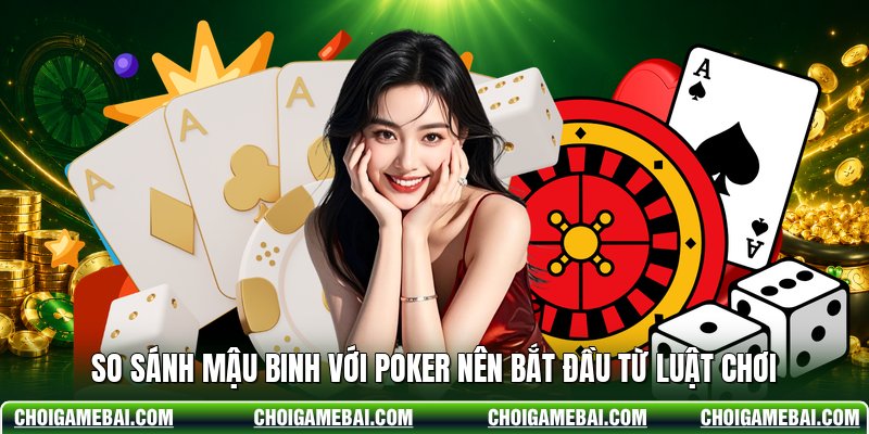 So sánh mậu binh với poker nên bắt đầu từ luật chơi