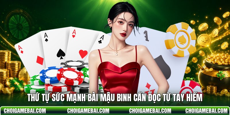 Thứ tự sức mạnh bài Mậu Binh cần đọc từ tay hiếm