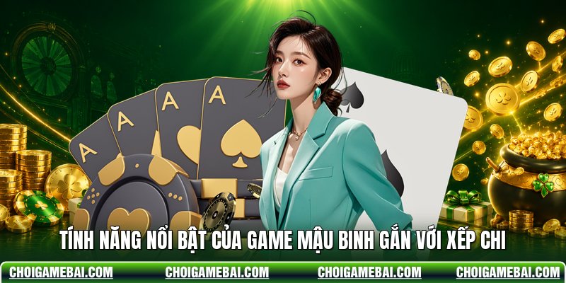 Tính năng nổi bật của game mậu binh gắn với xếp chi